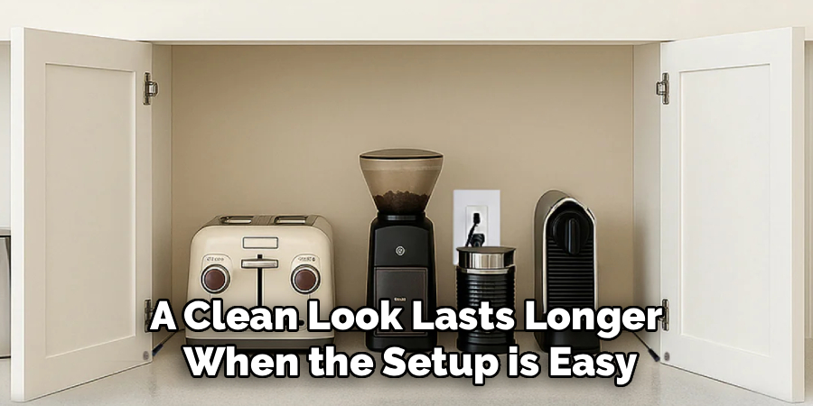 A Clean Look Lasts Longer 
When the Setup is Easy