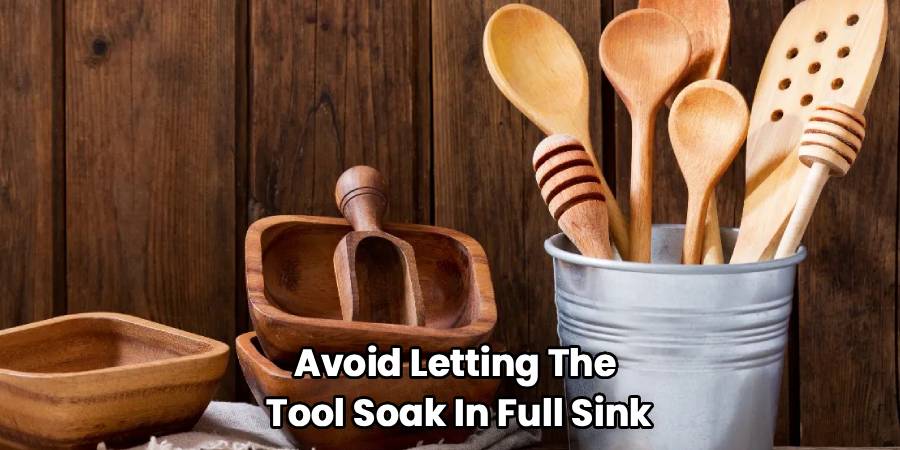 Avoid Letting The 
Tool Soak In Full Sink