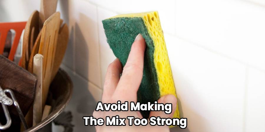 Avoid Making
The Mix Too Strong