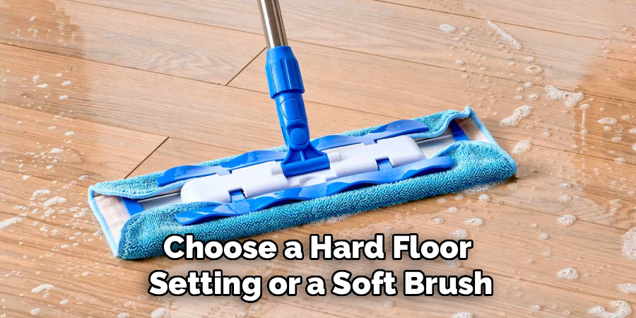 Choose a Hard Floor
Setting or a Soft Brush