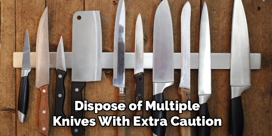Dispose of multiple knives with extra caution