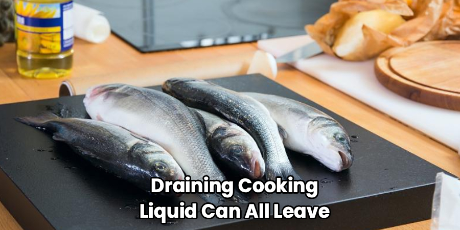 Draining Cooking
Liquid Can All Leave