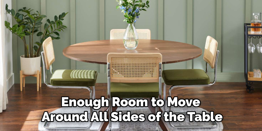 Enough Room to Move 
Around All Sides of the Table