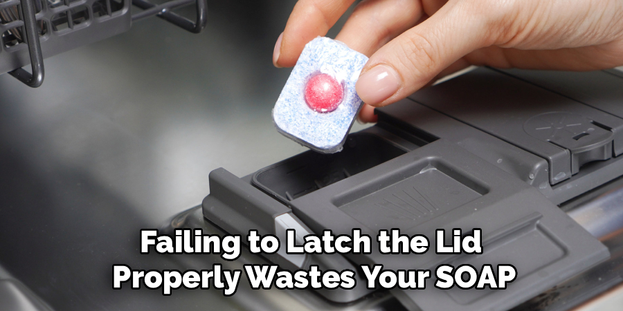 Failing to Latch the Lid
Properly Wastes Your SOAP