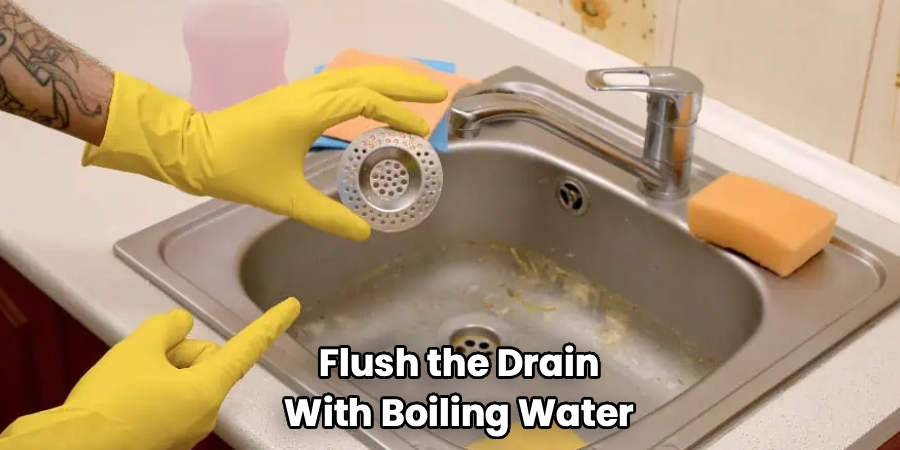 Flush the Drain
With Boiling Water