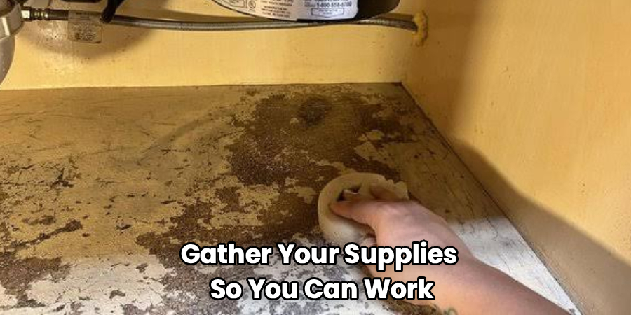 Gather Your Supplies
So You Can Work