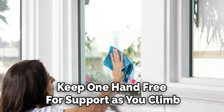 Keep One Hand Free
For Support as You Climb