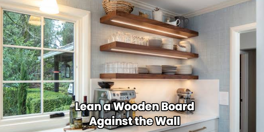 Lean a Wooden Board
Against the Wall