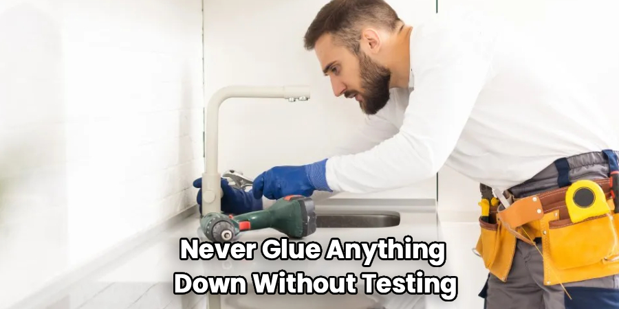 Never Glue Anything 
Down Without Testing