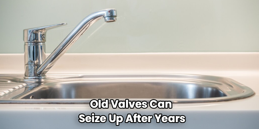 Old Valves Can
Seize Up After Years