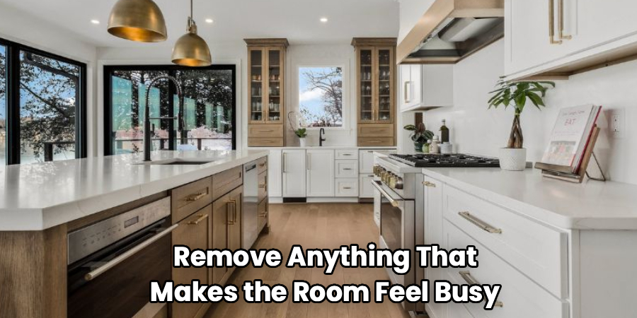 Remove Anything That
Makes the Room Feel Busy