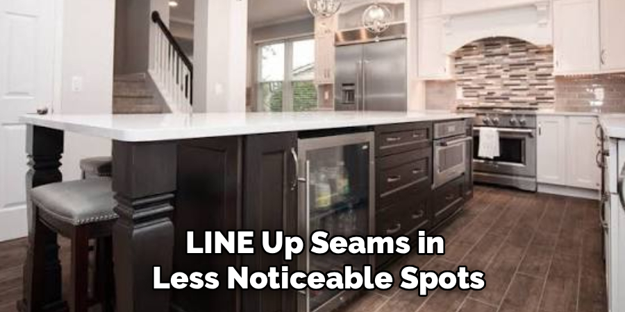 LINE Up Seams in
Less Noticeable Spots