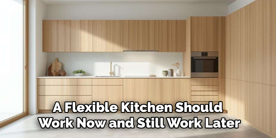 A Flexible Kitchen Should
Work Now and Still Work Later