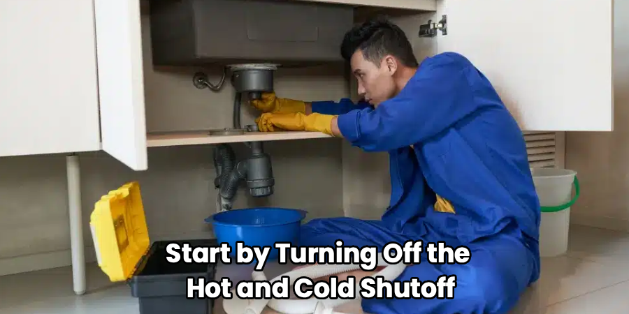 Start by Turning Off the 
Hot and Cold Shutoff