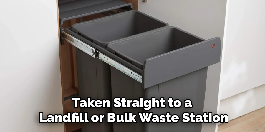 Taken Straight to a 
Landfill or Bulk Waste Station