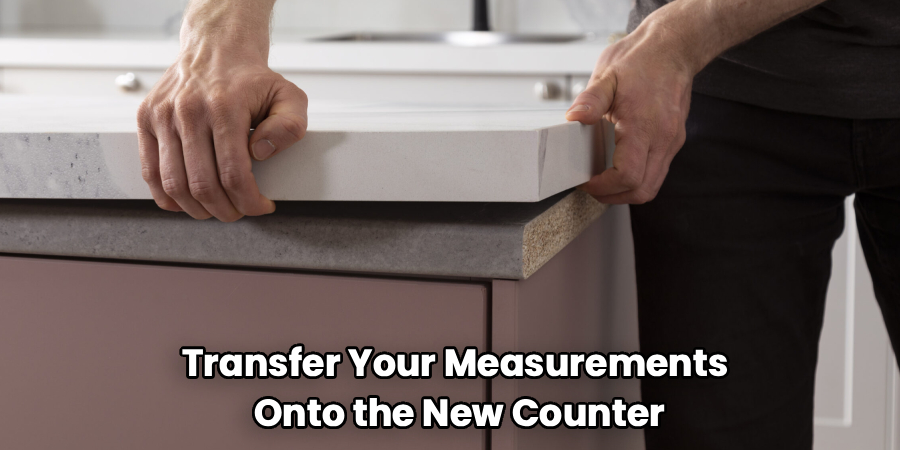 Transfer Your Measurements
Onto the New Counter
