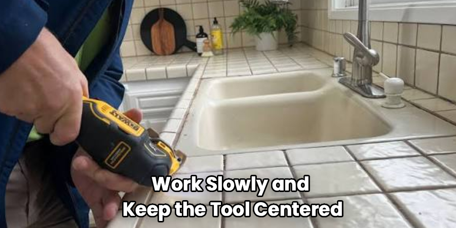 Work Slowly and
Keep the Tool Centered