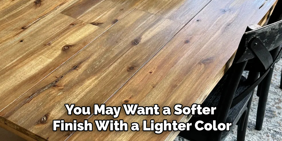 You May Want a Softer 
Finish With a Lighter Color