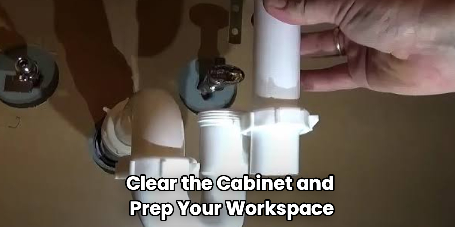 Clear the Cabinet and
Prep Your Workspace