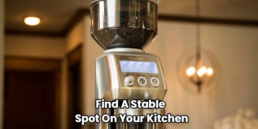 Find A Stable 
Spot On Your Kitchen