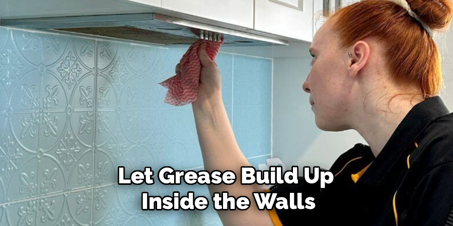 Let Grease Build Up 
Inside the Walls