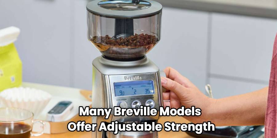 Many Breville Models 
Offer Adjustable Strength
