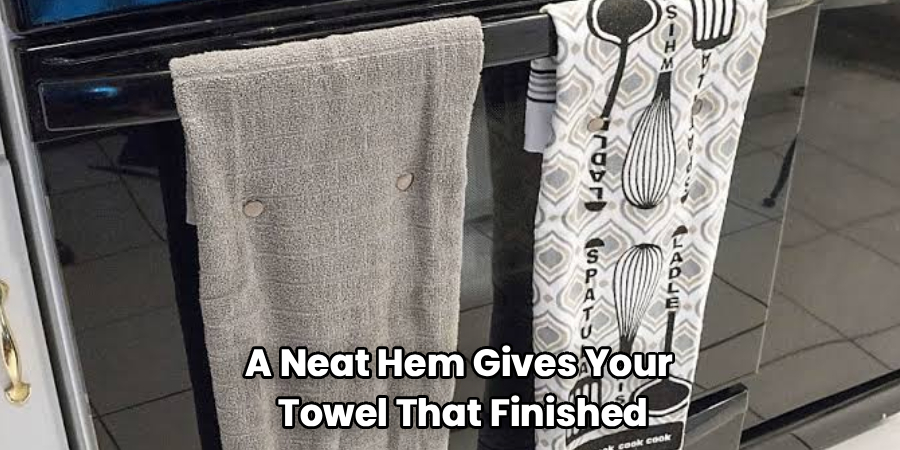 A Neat Hem Gives Your
Towel That Finished