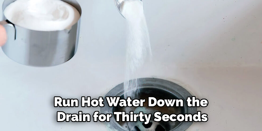 Run Hot Water Down the
Drain for Thirty Seconds