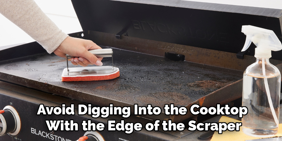 Avoid Digging Into the Cooktop
 With the Edge of the Scraper