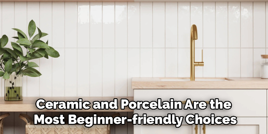 Ceramic and Porcelain Are the 
Most Beginner-friendly Choices