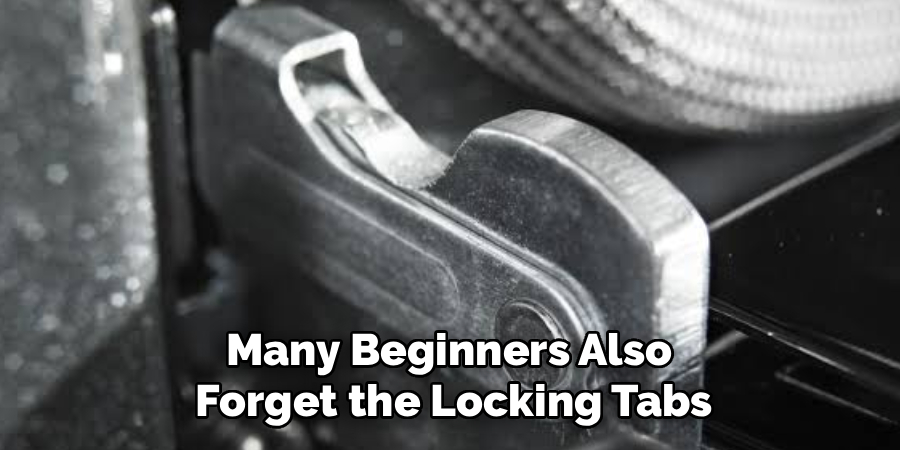 Many Beginners Also 
Forget the Locking Tabs
