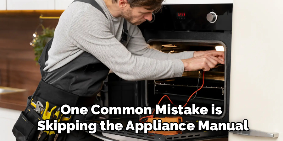 One Common Mistake is 
Skipping the Appliance Manual