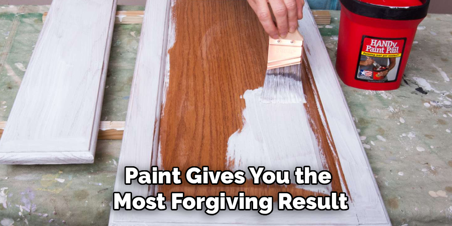 Paint Gives You the
 Most Forgiving Result