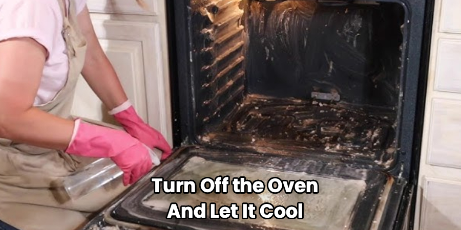 Turn Off the Oven 
And Let It Cool