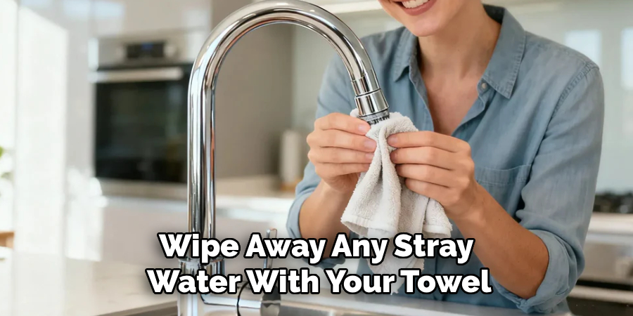 Wipe Away Any Stray 
Water With Your Towel