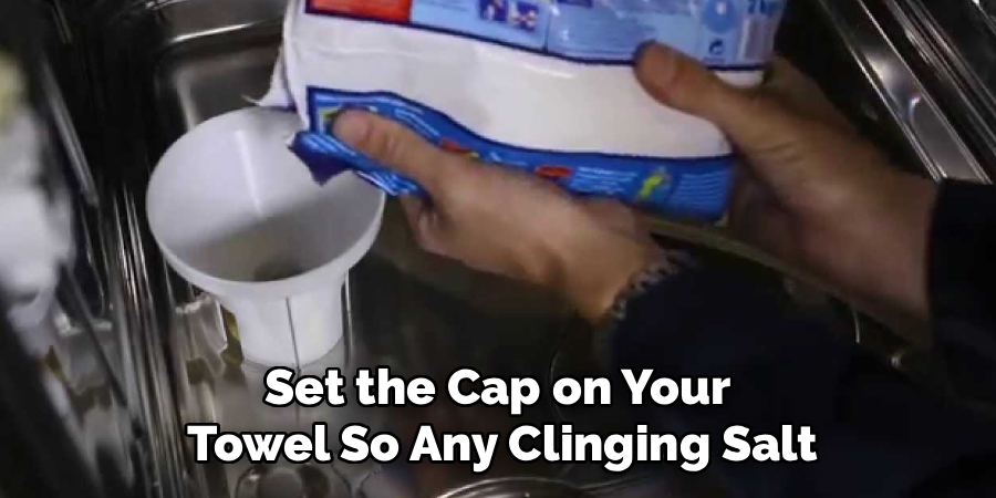 Set the Cap on Your 
Towel So Any Clinging Salt
