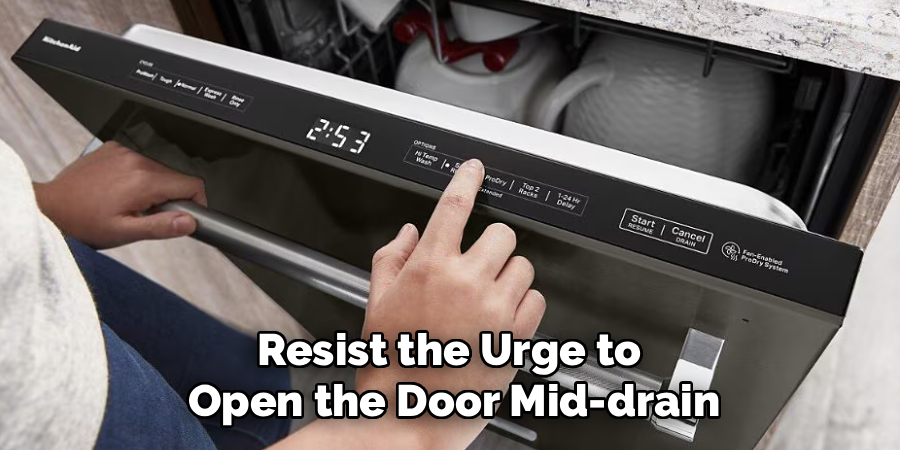 Resist the Urge to 
Open the Door Mid-drain