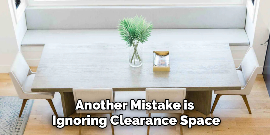 Another Mistake is 
Ignoring Clearance Space