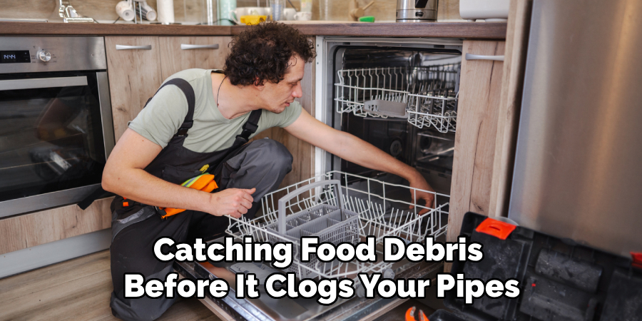 Catching Food Debris
Before It Clogs Your Pipes