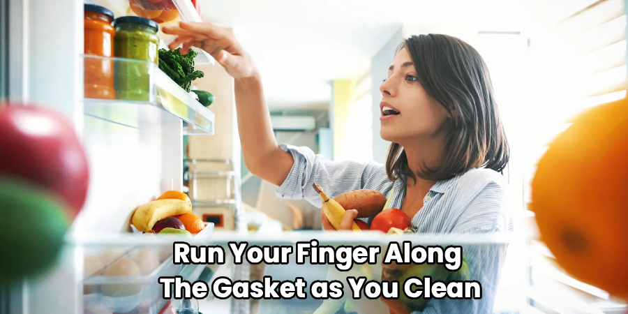 Run Your Finger Along
The Gasket as You Clean