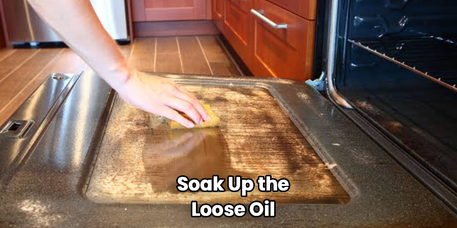  Soak Up the 
Loose Oil