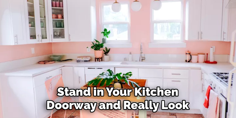 Stand in Your Kitchen
Doorway and Really Look