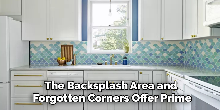 The Backsplash Area and
Forgotten Corners Offer Prime