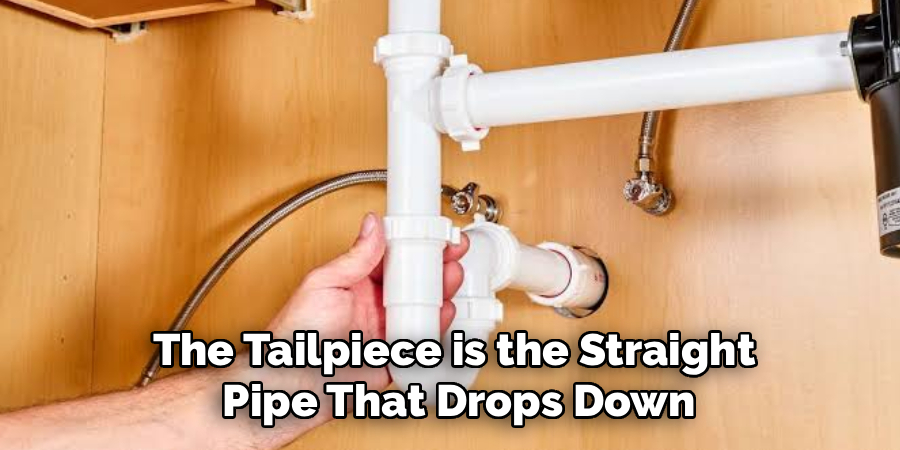 The Tailpiece is the Straight
 Pipe That Drops Down