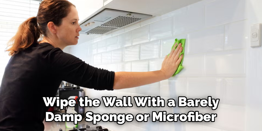 Wipe the Wall With a Barely 
Damp Sponge or Microfiber 