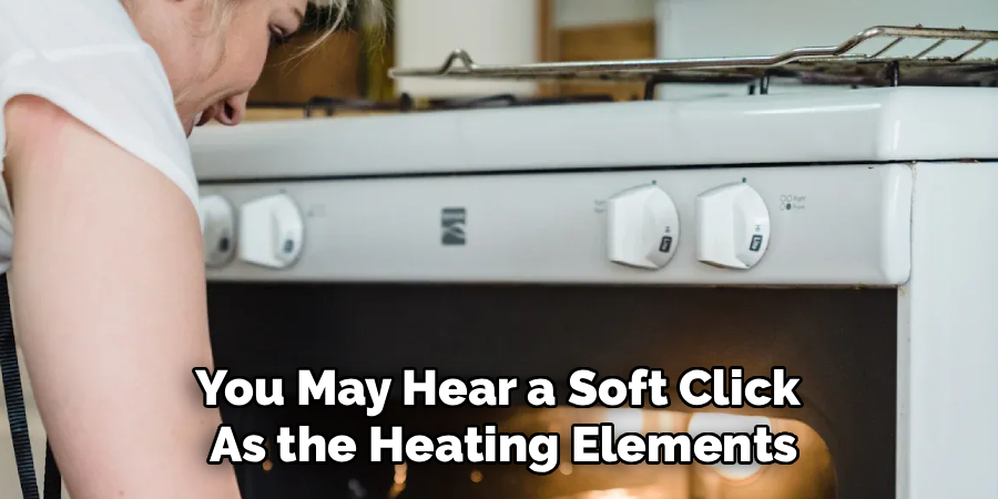 You May Hear a Soft Click 
As the Heating Elements