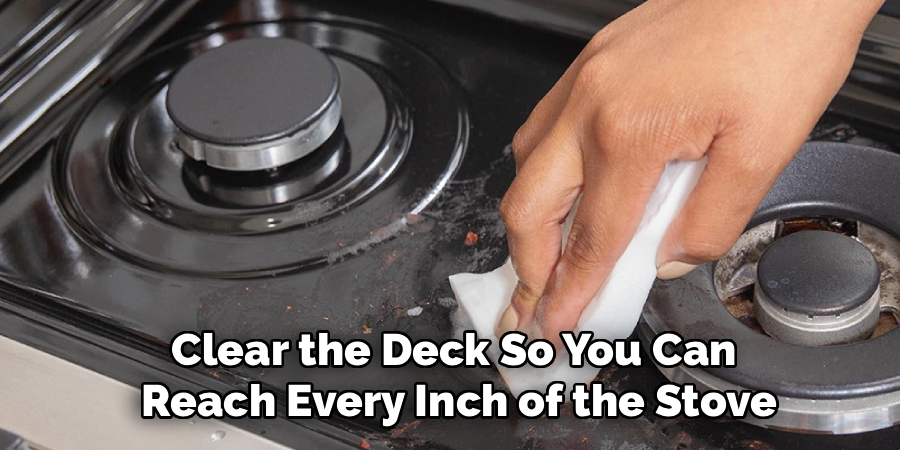Clear the Deck So You Can
 Reach Every Inch of the Stove