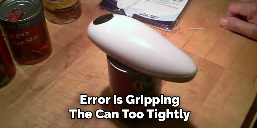 Error is Gripping
The Can Too Tightly