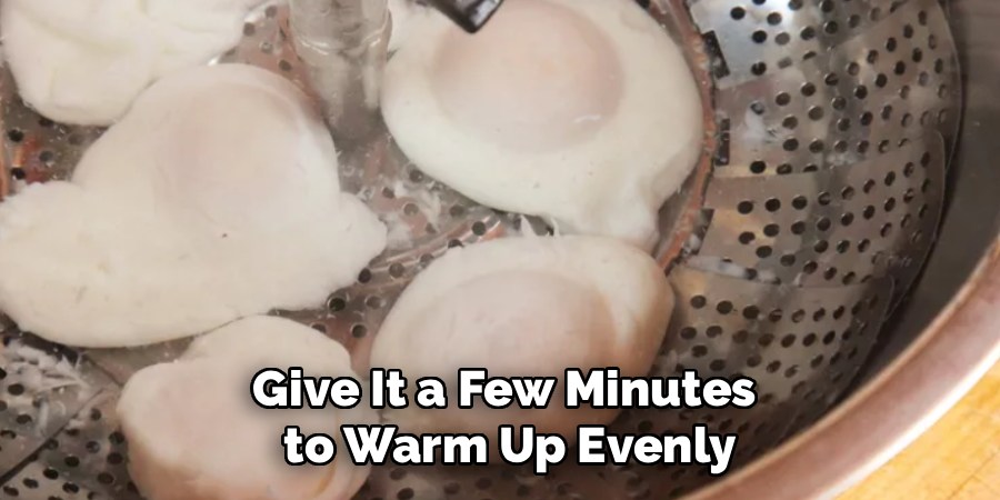 Give It a Few Minutes
 to Warm Up Evenly