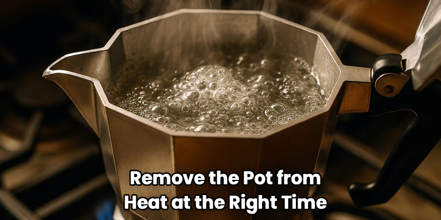 Remove the Pot from Heat at the Right Time
